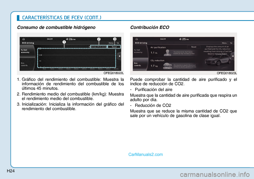 Hyundai Nexo 2019  Manual del propietario (in Spanish) H24
Consumo de combustible hidrógeno
1. Gráfico del rendimiento del combustible: Muestra la 
información de rendimiento del combustible de los 
últimos 45 minutos.
2. Rendimiento medio del combust