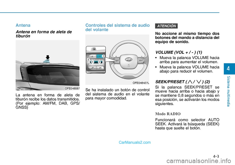 Hyundai Nexo 2019  Manual del propietario (in Spanish) ���
�6�L�V�W�H�P�D��P�X�O�W�L�P�H�G�L�D
�
Antena
Antena en forma de aleta de 
tiburón
La antena en forma de aleta de 
tiburón recibe los datos transmitidos. 
(Por ejemplo: AM/FM, DAB, GPS/
GNSS