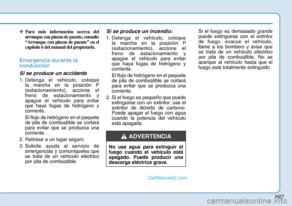 Hyundai Nexo 2019  Manual del propietario (in Spanish) H27
❈  Para más información acerca del 
arranque con pinzas de puente, consulte  
“Arranque con pinzas de puente” en el  
capítulo 6 del manual del propietario.
Emergencia durante la 
conducc