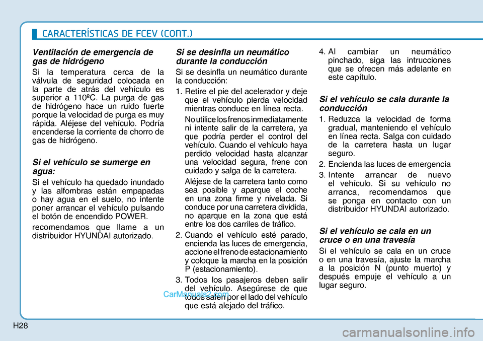 Hyundai Nexo 2019  Manual del propietario (in Spanish) H28
Ventilación de emergencia de 
gas de hidrógeno
Si la temperatura cerca de la 
válvula de seguridad colocada en 
la parte de atrás del vehículo es 
superior a 110ºC. La purga de gas 
de hidr