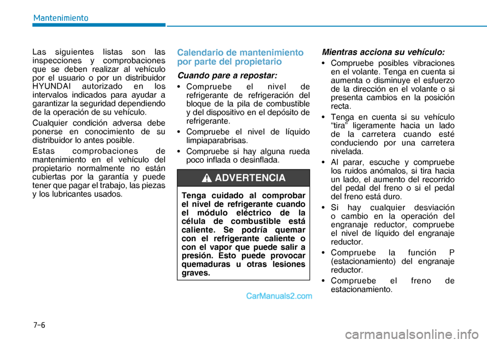 Hyundai Nexo 2019  Manual del propietario (in Spanish) ���
�0�D�Q�W�H�Q�L�P�L�H�Q�W�R
Las siguientes listas son las 
inspecciones y comprobaciones 
que se deben realizar al vehículo 
por el usuario o por un distribuidor 
HYUNDAI autorizado en los 
int