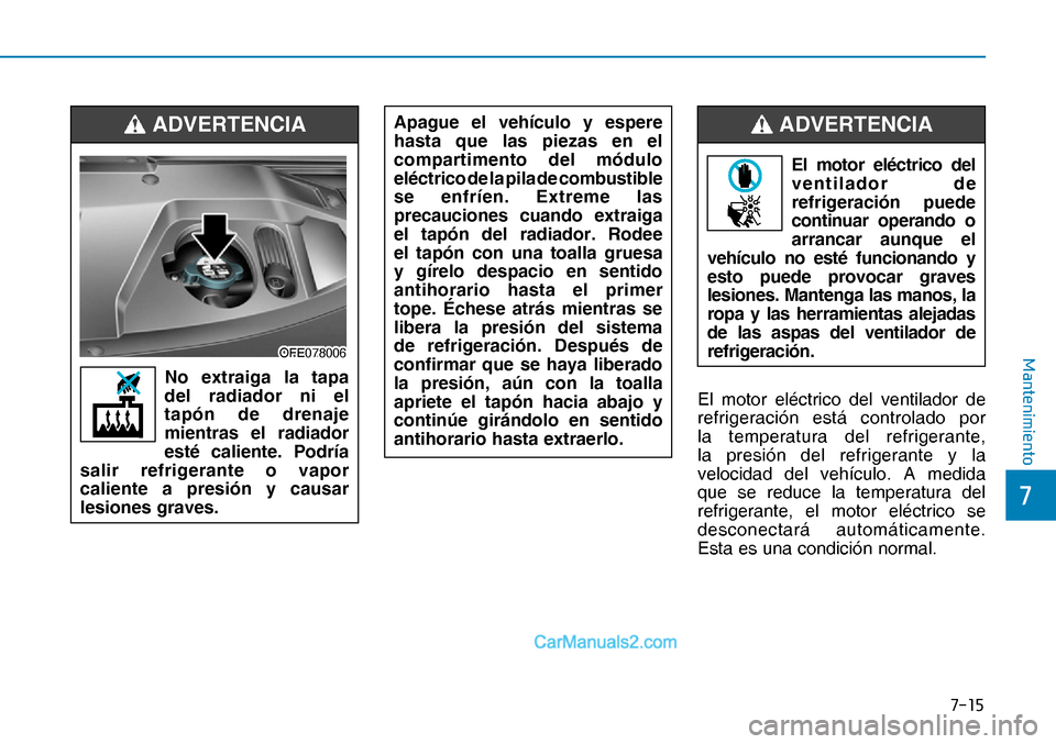 Hyundai Nexo 2019  Manual del propietario (in Spanish) ����
�
�0�D�Q�W�H�Q�L�P�L�H�Q�W�R
El motor eléctrico del ventilador de 
refrigeración está controlado por 
la temperatura del refrigerante, 
la presión del refrigerante y la 
velocidad del ve