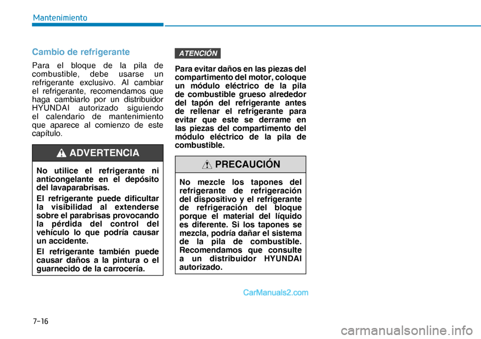 Hyundai Nexo 2019  Manual del propietario (in Spanish) ����
�0�D�Q�W�H�Q�L�P�L�H�Q�W�R
Cambio de refrigerante
Para el bloque de la pila de 
combustible, debe usarse un 
refrigerante exclusivo. Al cambiar 
el refrigerante, recomendamos que 
haga cambia