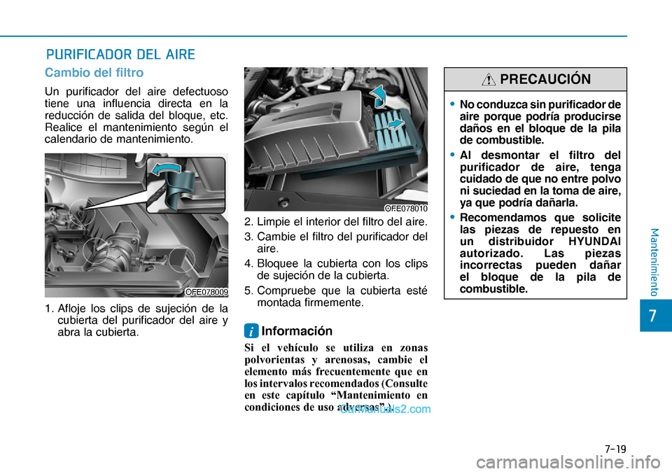 Hyundai Nexo 2019  Manual del propietario (in Spanish) ����
�
�0�D�Q�W�H�Q�L�P�L�H�Q�W�R
�3�8�5�,�)�,�&�$��2�5���(�/��$�,�5�(
Cambio del filtro
Un purificador del aire defectuoso 
tiene una influencia directa en la 
reducción de salida del bloqu