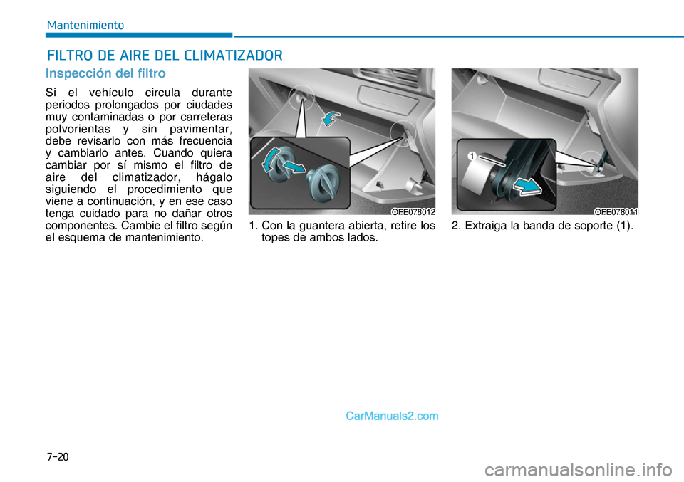 Hyundai Nexo 2019  Manual del propietario (in Spanish) ����
�0�D�Q�W�H�Q�L�P�L�H�Q�W�R
�)�,�/�7�5�2���(��$�,�5�(���(�/��&�/�,�0�$�7�,�=�$��2�5
Inspección del filtro
Si el vehículo circula durante 
periodos prolongados por ciudades 
muy contam