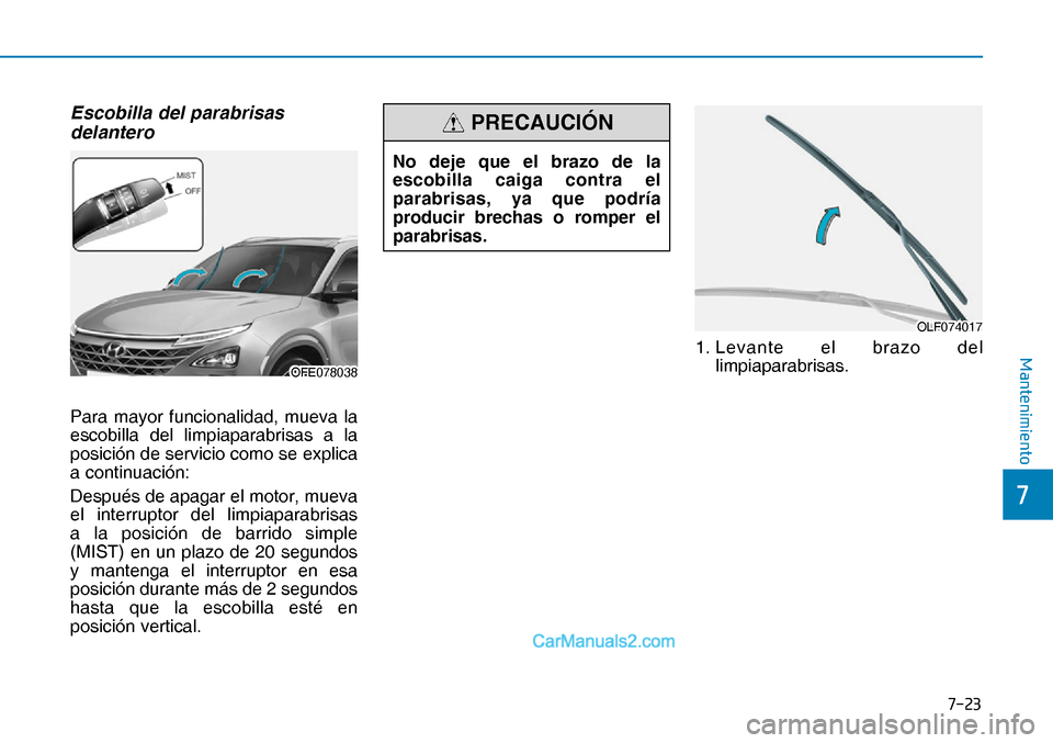 Hyundai Nexo 2019  Manual del propietario (in Spanish) ����
�
�0�D�Q�W�H�Q�L�P�L�H�Q�W�R
Escobilla del parabrisas 
delantero
Para mayor funcionalidad, mueva la 
escobilla del limpiaparabrisas a la 
posición de servicio como se explica 
a continuaci
