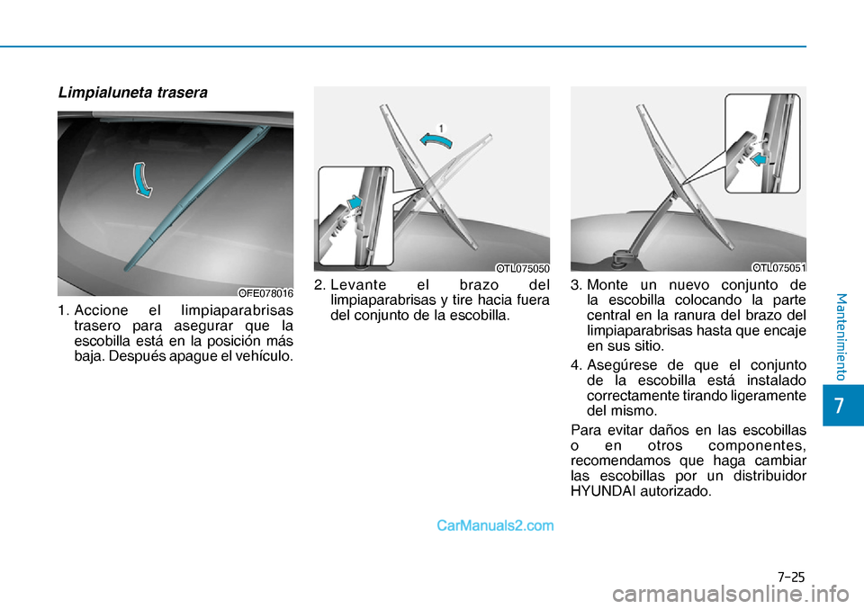 Hyundai Nexo 2019  Manual del propietario (in Spanish) ����
�
�0�D�Q�W�H�Q�L�P�L�H�Q�W�R
Limpialuneta trasera 
1. Accione el limpiaparabrisas 
trasero para asegurar que la 
escobilla está en la posición más 
baja. Después apague el vehículo.2. L