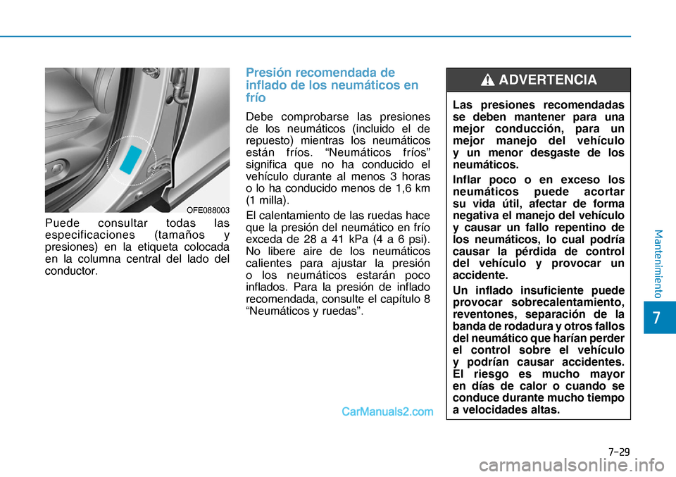 Hyundai Nexo 2019  Manual del propietario (in Spanish) ����
�
�0�D�Q�W�H�Q�L�P�L�H�Q�W�RPuede consultar todas las 
especificaciones (tamaños y 
presiones) en la etiqueta colocada 
en la columna central del lado del 
conductor.
Presión recomendada d