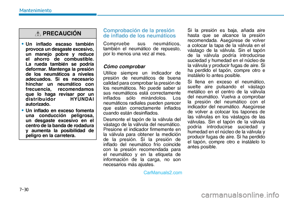 Hyundai Nexo 2019  Manual del propietario (in Spanish) ����
�0�D�Q�W�H�Q�L�P�L�H�Q�W�R
Comprobación de la presión 
de inflado de los neumáticos
Compruebe sus neumáticos, 
también el neumático de repuesto, 
por lo menos una vez al mes.
Cómo comp