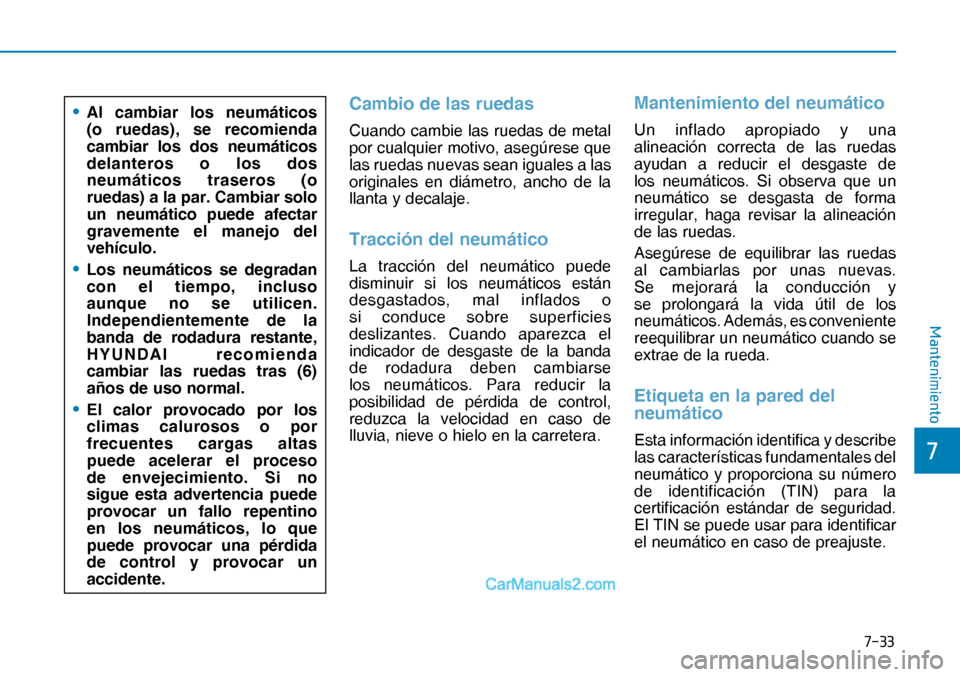 Hyundai Nexo 2019  Manual del propietario (in Spanish) ����
�
�0�D�Q�W�H�Q�L�P�L�H�Q�W�R
Cambio de las ruedas
Cuando cambie las ruedas de metal 
por cualquier motivo, asegúrese que 
las ruedas nuevas sean iguales a las 
originales en diámetro, anch