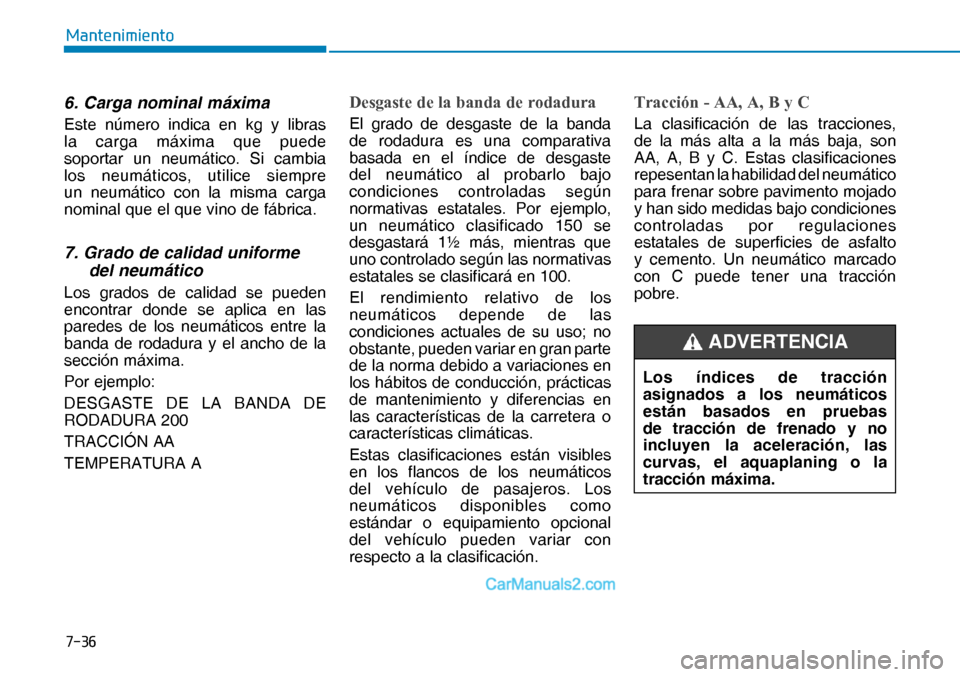 Hyundai Nexo 2019  Manual del propietario (in Spanish) ����
�0�D�Q�W�H�Q�L�P�L�H�Q�W�R
6. Carga nominal máxima
Este número indica en kg y libras 
la carga máxima que puede 
soportar un neumático. Si cambia 
los neumáticos, utilice siempre 
un neu
