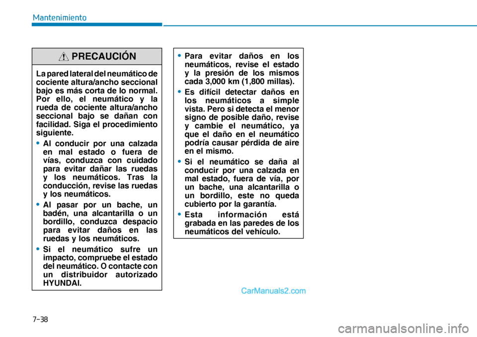 Hyundai Nexo 2019  Manual del propietario (in Spanish) ����
�0�D�Q�W�H�Q�L�P�L�H�Q�W�R
La pared lateral del neumático de 
cociente altura/ancho seccional 
bajo es más corta de lo normal. 
Por ello, el neumático y la 
rueda de cociente altura/ancho 