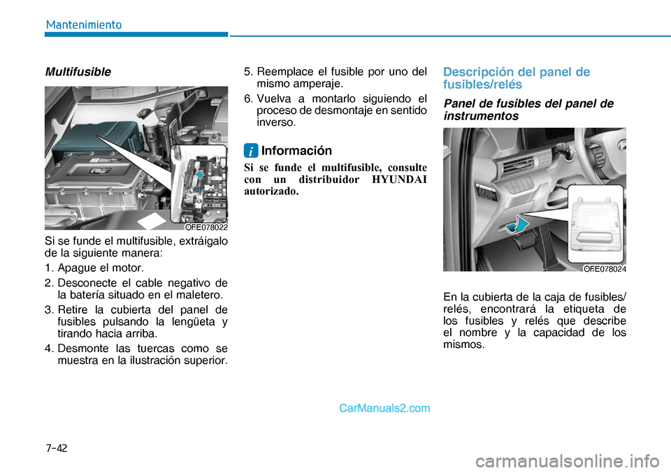 Hyundai Nexo 2019  Manual del propietario (in Spanish) ����
�0�D�Q�W�H�Q�L�P�L�H�Q�W�R
Multifusible
Si se funde el multifusible, extráigalo 
de la siguiente manera:
1. Apague el motor.
2. Desconecte el cable negativo de 
la batería situado en el mal