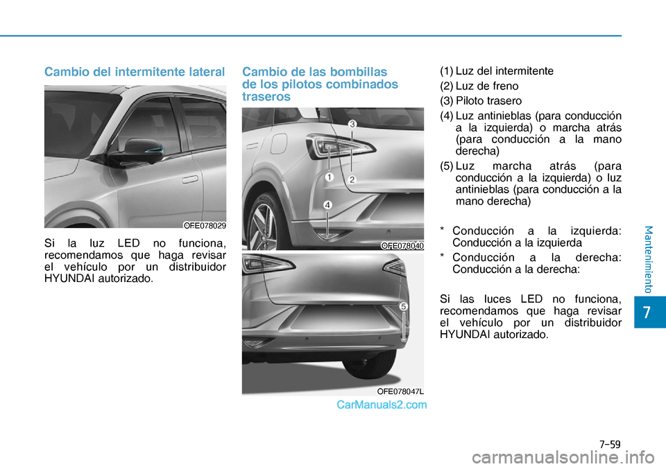 Hyundai Nexo 2019  Manual del propietario (in Spanish) ����
�
�0�D�Q�W�H�Q�L�P�L�H�Q�W�R
Cambio del intermitente lateral
Si la luz LED no funciona, 
recomendamos que haga revisar 
el vehículo por un distribuidor 
HYUNDAI autorizado.
Cambio de las bo