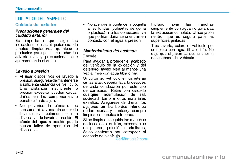 Hyundai Nexo 2019  Manual del propietario (in Spanish) ����
�0�D�Q�W�H�Q�L�P�L�H�Q�W�R
�&�8�,��$��2���(�/��$�6�3�(�&�7�2
Cuidado del exterior
Precauciones generales del 
cuidado exterior 
Es importante que siga las 
indicaciones de las etiquetas 