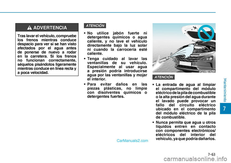 Hyundai Nexo 2019  Manual del propietario (in Spanish) ����
�
�0�D�Q�W�H�Q�L�P�L�H�Q�W�R
ATENCIÓN
• No utilice jabón fuerte ni 
detergentes químicos o agua 
caliente, y no lave el vehículo 
directamente bajo la luz solar 
ni cuando la carrocer