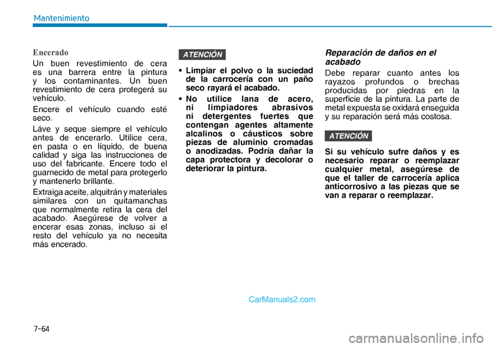 Hyundai Nexo 2019  Manual del propietario (in Spanish) ����
�0�D�Q�W�H�Q�L�P�L�H�Q�W�R
Encerado
Un buen revestimiento de cera 
es una barrera entre la pintura 
y los contaminantes. Un buen 
revestimiento de cera protegerá su 
vehículo.
Encere el veh