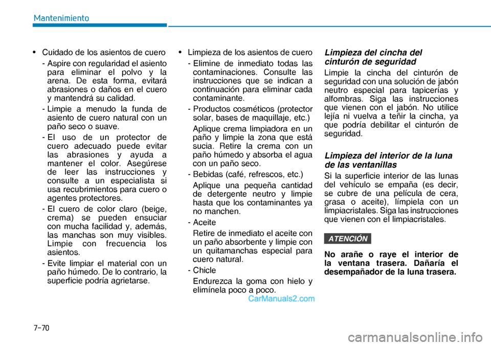 Hyundai Nexo 2019  Manual del propietario (in Spanish) ����
�0�D�Q�W�H�Q�L�P�L�H�Q�W�R
•  Cuidado de los asientos de cuero
 -  Aspire con regularidad el asiento 
para eliminar el polvo y la 
arena. De esta forma, evitará 
abrasiones o daños en el 