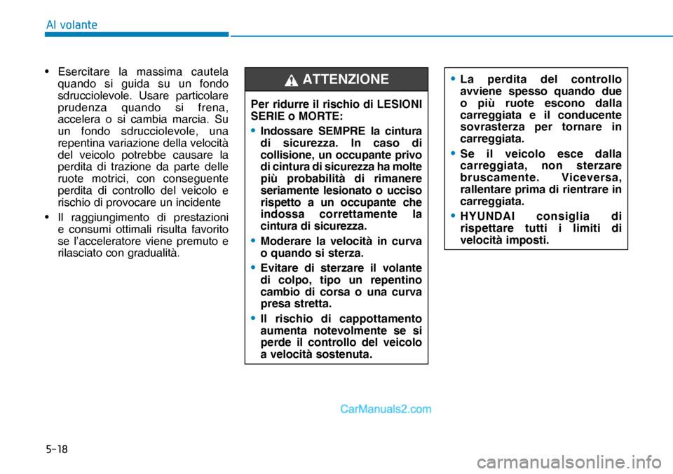 Hyundai Nexo 2019  Manuale del proprietario (in Italian) ����
�$�O��Y�R�O�D�Q�W�H
• Esercitare la massima cautela 
quando si guida su un fondo 
sdrucciolevole. Usare particolare 
prudenza quando si frena, 
accelera o si cambia marcia. Su 
un fondo sd