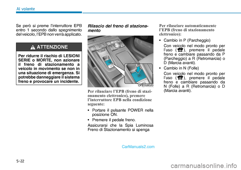 Hyundai Nexo 2019  Manuale del proprietario (in Italian) ����
�$�O��Y�R�O�D�Q�W�H
Se però si preme l’interruttore EPB 
entro 1 secondo dallo spegnimento 
del veicolo, l’EPB non verrà applicato.Rilascio del freno di staziona-
mento
�3�H�U��U�L�O�