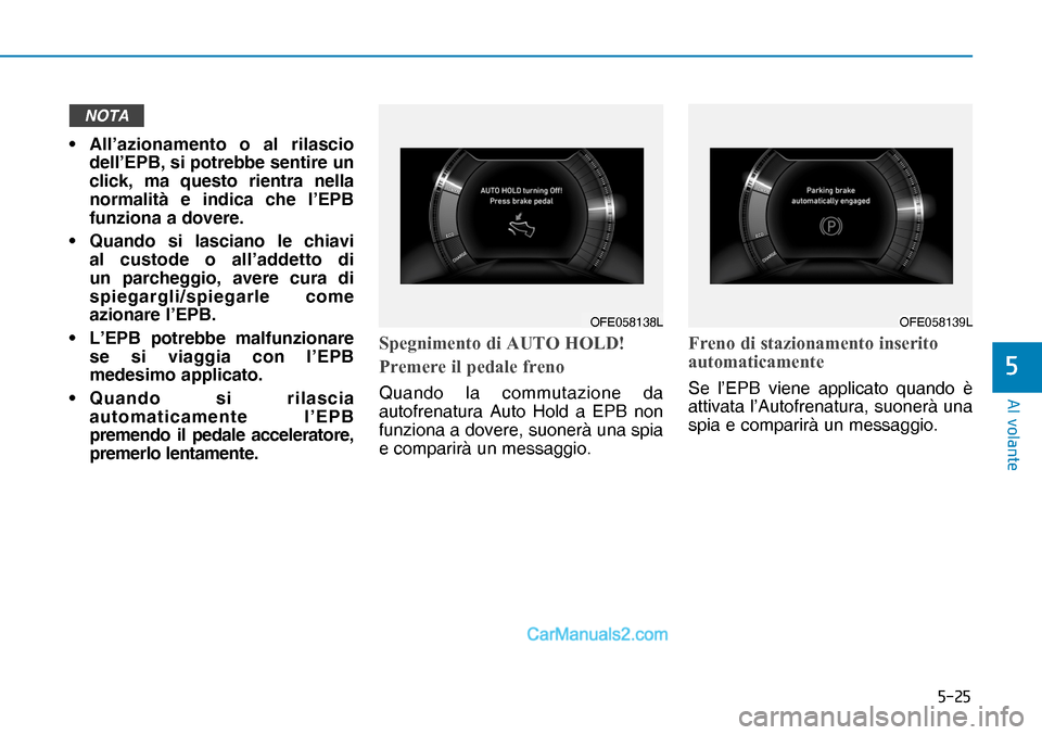 Hyundai Nexo 2019  Manuale del proprietario (in Italian) ����
�$�O��Y�R�O�D�Q�W�H
�
NOTA
• All’azionamento o al rilascio 
dell’EPB, si potrebbe sentire un 
click, ma questo rientra nella 
normalità e indica che l’EPB 
funziona a dovere.
•  