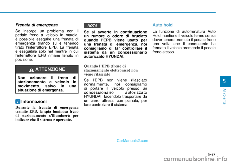 Hyundai Nexo 2019  Manuale del proprietario (in Italian) ����
�$�O��Y�R�O�D�Q�W�H
�
Frenata di emergenza
Se insorge un problema con il 
pedale freno a veicolo in marcia, 
è possibile eseguire una frenata di 
emergenza tirando su e tenendo 
tirato l
