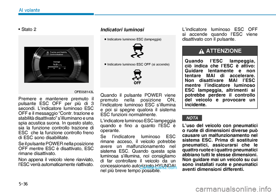 Hyundai Nexo 2019  Manuale del proprietario (in Italian) ����
�$�O��Y�R�O�D�Q�W�H
• Stato 2
Premere e mantenere premuto il 
pulsante ESC OFF per più di 3 
secondi. L’indicatore luminoso ESC 
OFF e il messaggio “Contr. trazione e 
stabilità disa