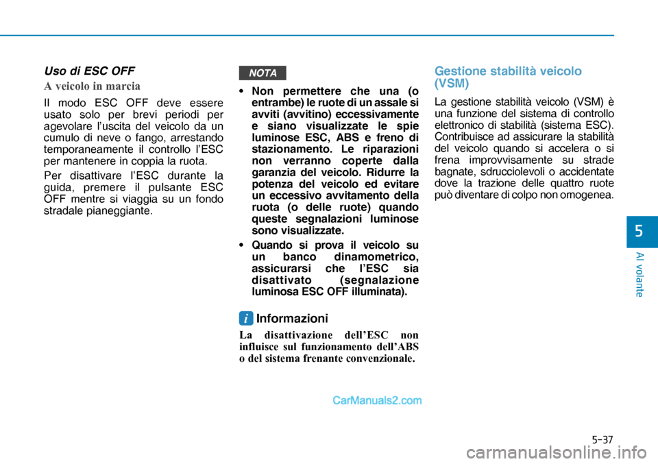Hyundai Nexo 2019  Manuale del proprietario (in Italian) ����
�$�O��Y�R�O�D�Q�W�H
�
Uso di ESC OFF
�$��Y�H�L�F�R�O�R��L�Q��P�D�U�F�L�D
Il modo ESC OFF deve essere 
usato solo per brevi periodi per 
agevolare l’uscita del veicolo da un 
cumulo di 