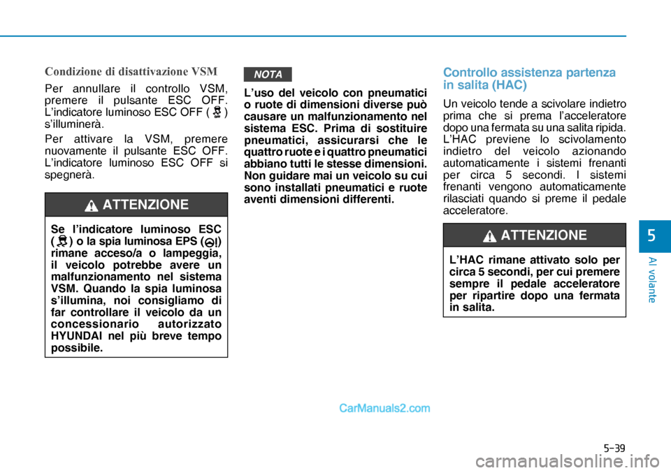 Hyundai Nexo 2019  Manuale del proprietario (in Italian) ����
�$�O��Y�R�O�D�Q�W�H
�
�&�R�Q�G�L�]�L�R�Q�H��G�L��G�L�V�D�W�W�L�Y�D�]�L�R�Q�H��9�6�0
Per annullare il controllo VSM, 
premere il pulsante ESC OFF. 
L’indicatore luminoso ESC OFF (
) 
s