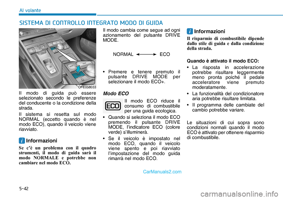 Hyundai Nexo 2019  Manuale del proprietario (in Italian) ����
�$�O��Y�R�O�D�Q�W�H
Il modo di guida può essere 
selezionato secondo le preferenze 
del conducente o la condizione della 
strada.
Il sistema si resetta sul modo 
NORMAL (eccetto quando è n