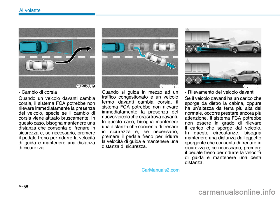 Hyundai Nexo 2019  Manuale del proprietario (in Italian) ����
�$�O��Y�R�O�D�Q�W�H
OTM058119OFE058042OTM058074OTM058074- Cambio di corsia 
Quando un veicolo davanti cambia 
corsia, il sistema FCA potrebbe non 
rilevare immediatamente la presenza 
del ve