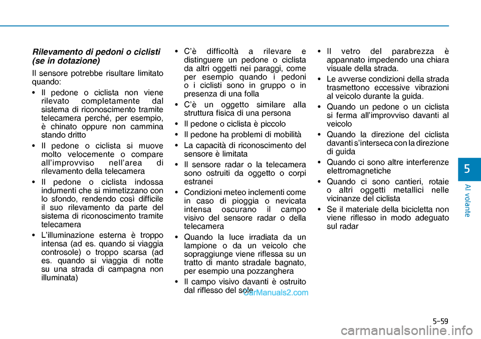 Hyundai Nexo 2019  Manuale del proprietario (in Italian) ����
�$�O��Y�R�O�D�Q�W�H
�
Rilevamento di pedoni o ciclisti 
(se in dotazione)
Il sensore potrebbe risultare limitato 
quando:
•  Il pedone o ciclista non viene 
rilevato completamente dal 
si