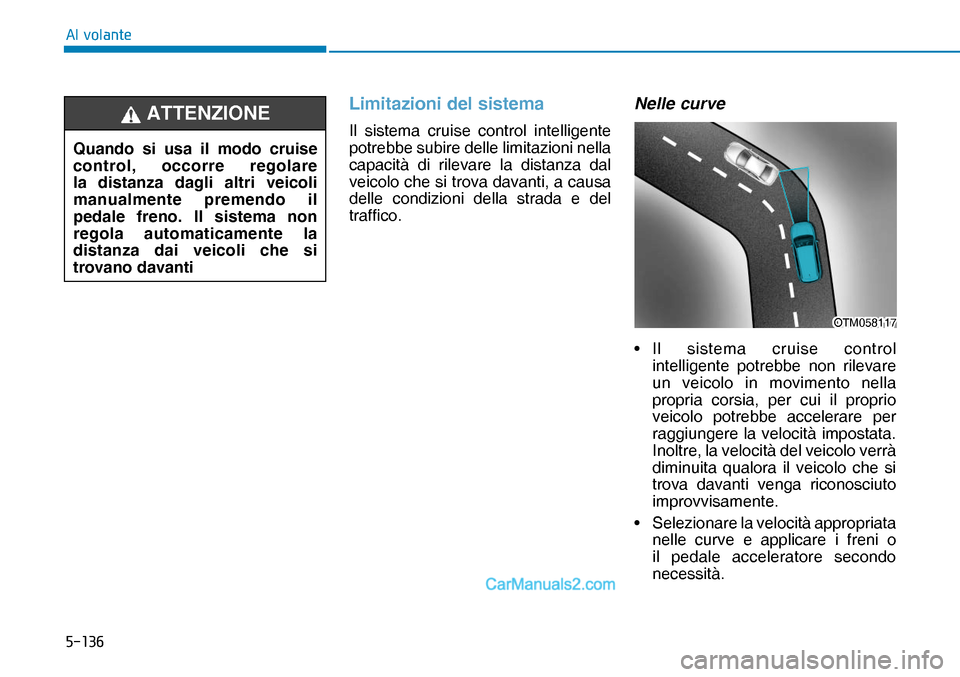 Hyundai Nexo 2019  Manuale del proprietario (in Italian) �����
�$�O��Y�R�O�D�Q�W�H
Limitazioni del sistema
Il sistema cruise control intelligente 
potrebbe subire delle limitazioni nella 
capacità di rilevare la distanza dal 
veicolo che si trova dav
