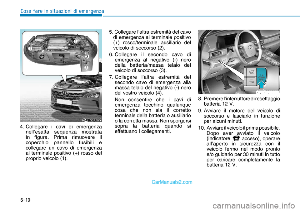 Hyundai Nexo 2019  Manuale del proprietario (in Italian) ����
�&�R�V�D��I�D�U�H��L�Q��V�L�W�X�D�]�L�R�Q�L��G�L��H�P�H�U�J�H�Q�]�D
4.  Collegare i cavi di emergenza
 
nell’esatta sequenza mostrata 
in figura. Prima rimuovere il 
coperchio pannello