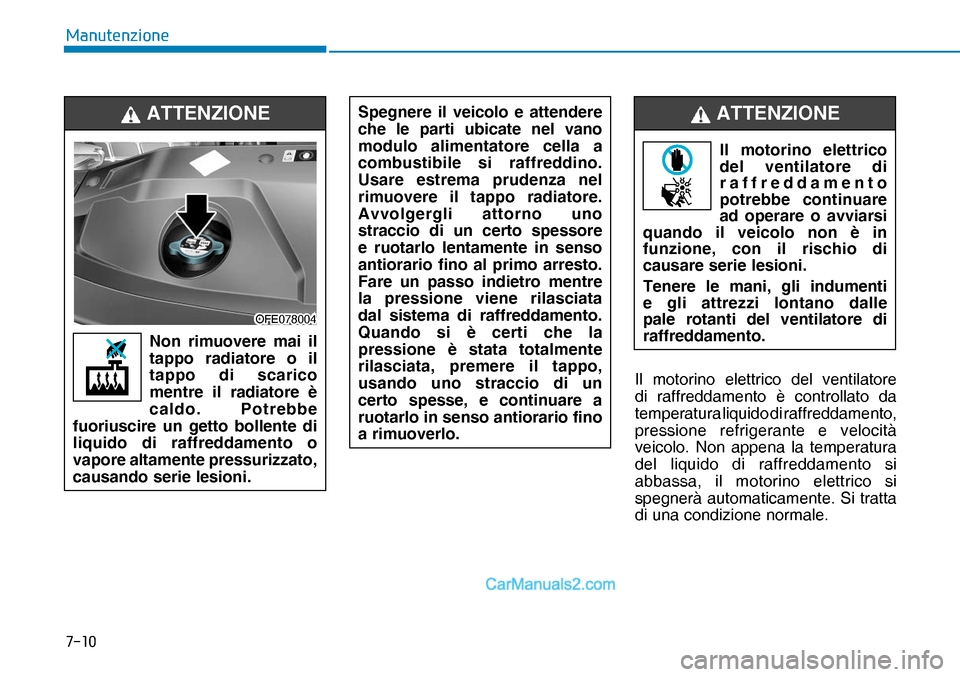 Hyundai Nexo 2019  Manuale del proprietario (in Italian) ����
�0�D�Q�X�W�H�Q�]�L�R�Q�H
Il motorino elettrico del ventilatore 
di raffreddamento è controllato da 
temperatura liquido di raffreddamento, 
pressione refrigerante e velocità
 
veicolo. Non 