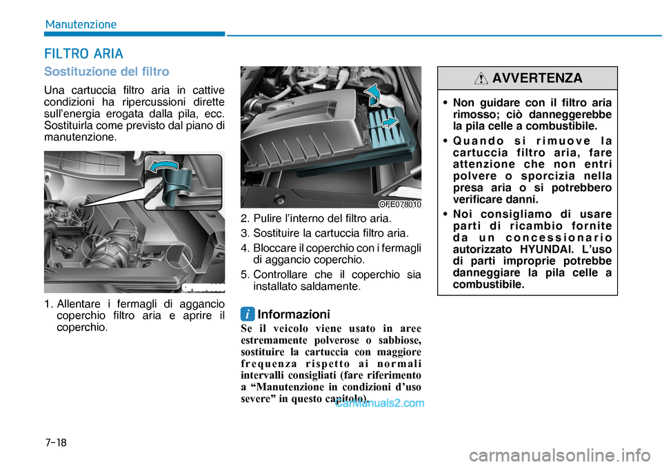 Hyundai Nexo 2019  Manuale del proprietario (in Italian) ����
�0�D�Q�X�W�H�Q�]�L�R�Q�H
�)�,�/�7�5�2��$�5�,�$
Sostituzione del filtro
Una cartuccia filtro aria in cattive 
condizioni ha ripercussioni dirette 
sull’energia erogata dalla pila, ecc. 
Sos