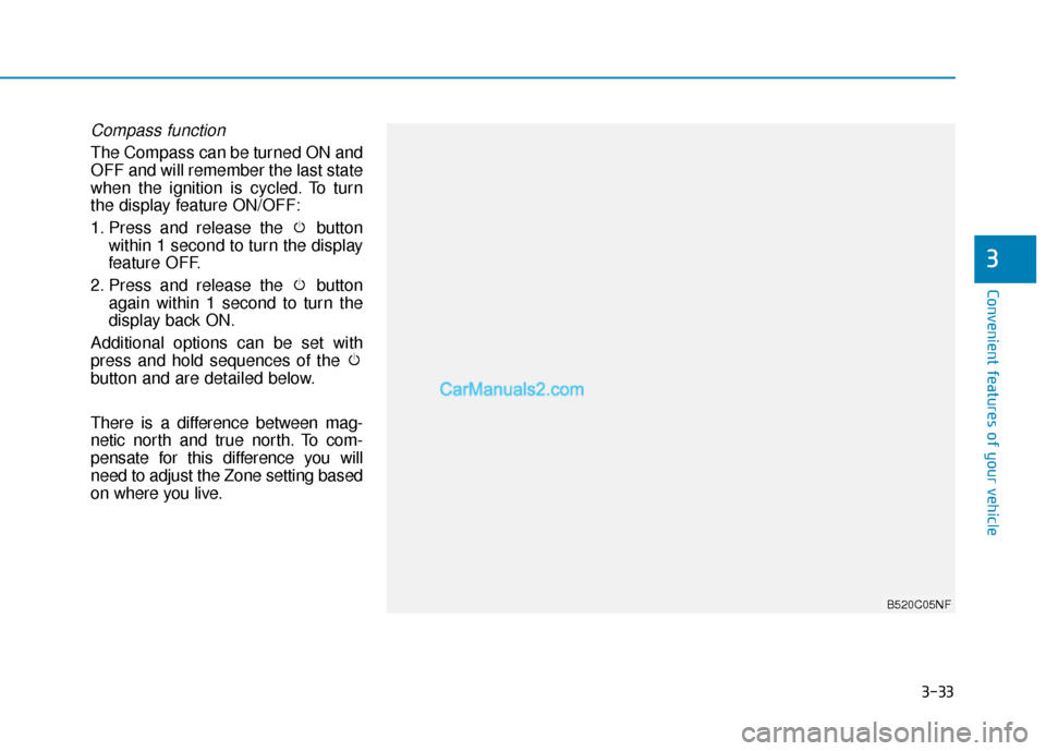 Hyundai Santa Fe 2020  Owners Manual 3-33
Convenient features of your vehicle
3
Compass function
The Compass can be turned ON and
OFF and will remember the last state
when the ignition is cycled. To turn
the display feature ON/OFF:
1. Pr