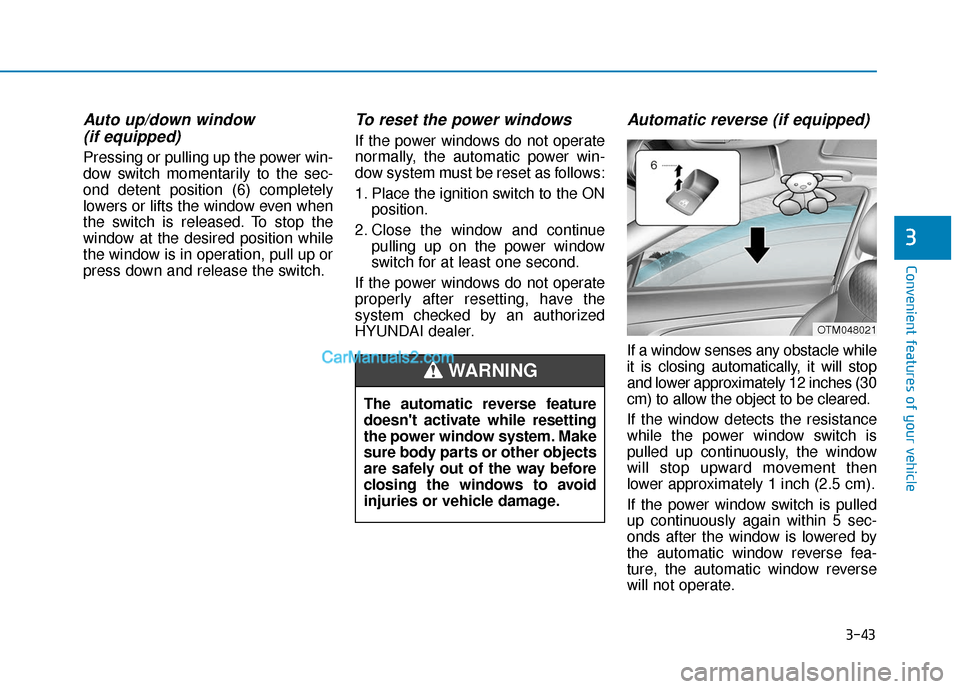 Hyundai Santa Fe 2020 Owners Manual 3-43
Convenient features of your vehicle
3
Auto up/down window (if equipped)
Pressing or pulling up the power win-
dow switch momentarily to the sec-
ond detent position (6) completely
lowers or lift Hyundai Santa Fe 2020 Owners Manual 3-43
Convenient features of your vehicle
3
Auto up/down window (if equipped)
Pressing or pulling up the power win-
dow switch momentarily to the sec-
ond detent position (6) completely
lowers or lift