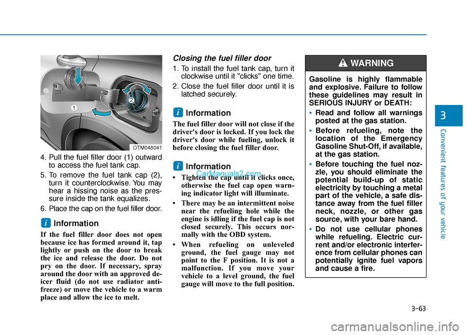 Hyundai Santa Fe 2020 Owners Manual 3-63
Convenient features of your vehicle
3
Gasoline is highly flammable
and explosive. Failure to follow
these guidelines may result in
SERIOUS INJURY or DEATH:
Read and follow all warnings
posted at Hyundai Santa Fe 2020 Owners Manual 3-63
Convenient features of your vehicle
3
Gasoline is highly flammable
and explosive. Failure to follow
these guidelines may result in
SERIOUS INJURY or DEATH:
Read and follow all warnings
posted at