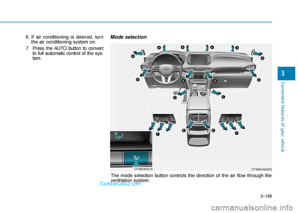 Hyundai Santa Fe 2020  Owners Manual 3-149
Convenient features of your vehicle
3
6. If air conditioning is desired, turnthe air conditioning system on.
7. Press the AUTO button to convert to full automatic control of the sys-
tem.Mode se
