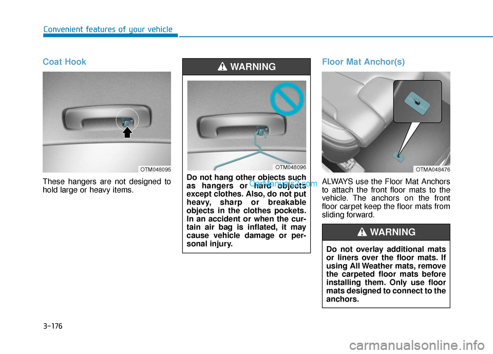Hyundai Santa Fe 2020  Owners Manual 3-176
Convenient features of your vehicle
Coat Hook
These hangers are not designed to
hold large or heavy items.
Floor Mat Anchor(s)
ALWAYS use the Floor Mat Anchors
to attach the front floor mats to 