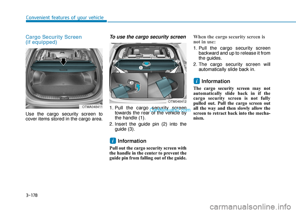 Hyundai Santa Fe 2020  Owners Manual 3-178
Convenient features of your vehicle
Cargo Security Screen 
(if equipped) 
Use the cargo security screen to
cover items stored in the cargo area.
To use the cargo security screen
1. Pull the carg