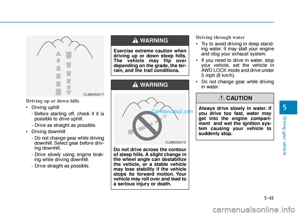 Hyundai Santa Fe 2020 Owners Manual 5-43
Driving your vehicle
5
Driving up or down hills
Driving uphill - Before starting off, check if it ispossible to drive uphill.
- Drive as straight as possible.
Driving downhill - Do not change Hyundai Santa Fe 2020 Owners Manual 5-43
Driving your vehicle
5
Driving up or down hills
Driving uphill - Before starting off, check if it ispossible to drive uphill.
- Drive as straight as possible.
Driving downhill - Do not change