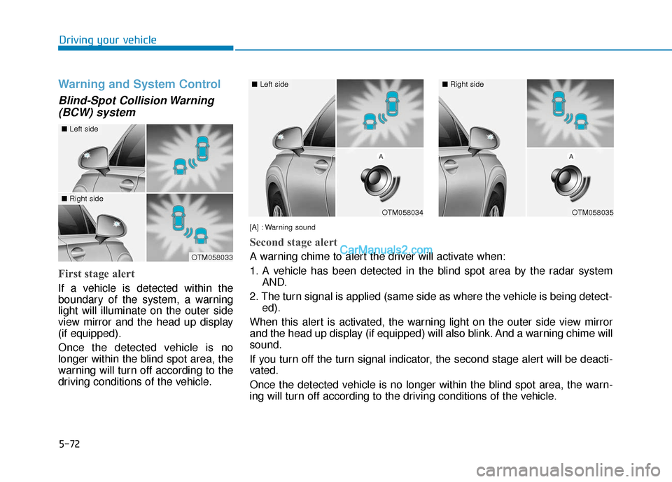 Hyundai Santa Fe 2020 Owners Manual 5-72
Driving your vehicle
Warning and System Control
Blind-Spot Collision Warning(BCW) system
First stage alert
If a vehicle is detected within the
boundary of the system, a warning
light will illumin Hyundai Santa Fe 2020 Owners Manual 5-72
Driving your vehicle
Warning and System Control
Blind-Spot Collision Warning(BCW) system
First stage alert
If a vehicle is detected within the
boundary of the system, a warning
light will illumin