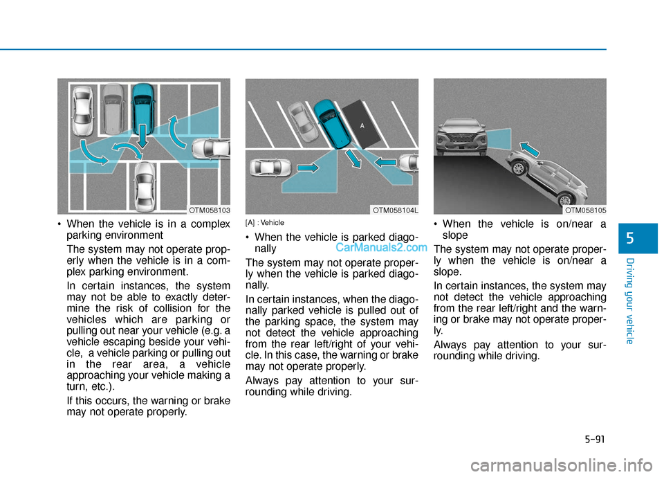 Hyundai Santa Fe 2020  Owners Manual 5-91
Driving your vehicle
5
 When the vehicle is in a complexparking environment 
The system may not operate prop-
erly when the vehicle is in a com-
plex parking environment.
In certain instances, th