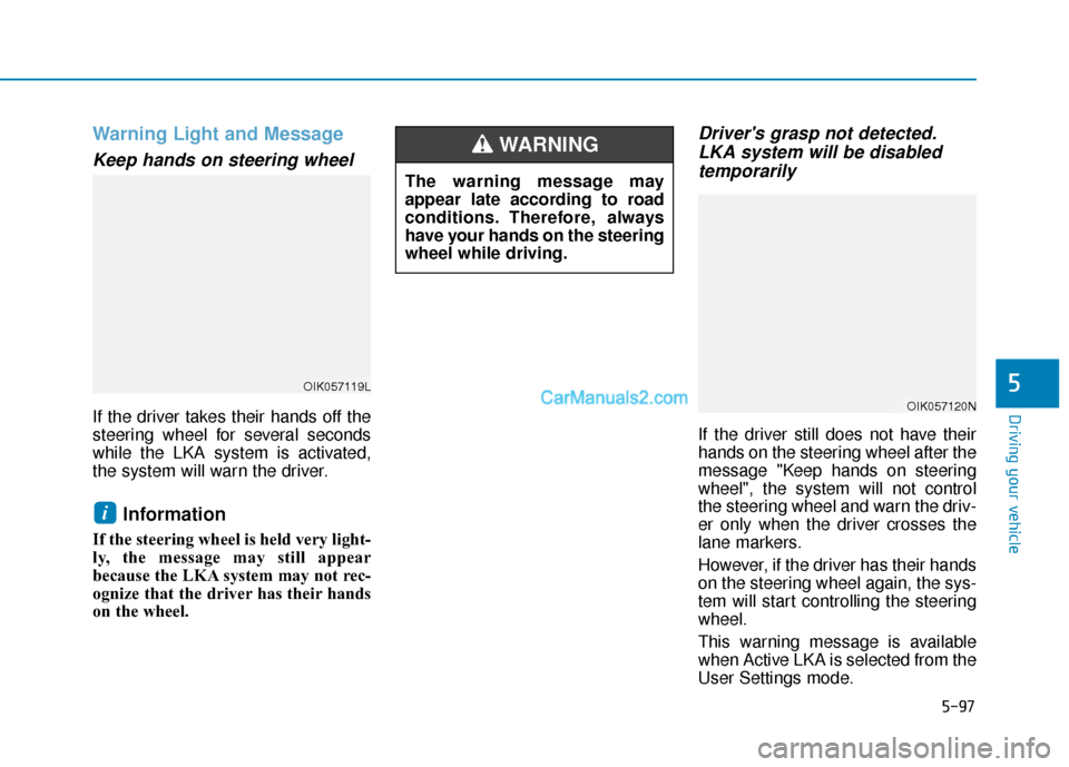 Hyundai Santa Fe 2020  Owners Manual 5-97
Driving your vehicle
5
Warning Light and Message
Keep hands on steering wheel
If the driver takes their hands off the
steering wheel for several seconds
while the LKA system is activated,
the sys