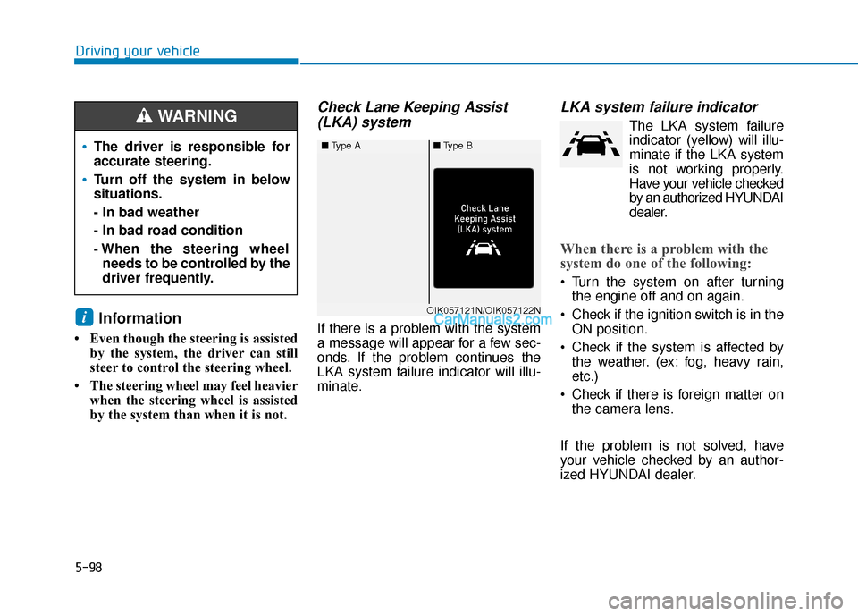 Hyundai Santa Fe 2020 Owners Manual 5-98
Driving your vehicle
Information
• Even though the steering is assistedby the system, the driver can still
steer to control the steering wheel.
• The steering wheel may feel heavier when the Hyundai Santa Fe 2020 Owners Manual 5-98
Driving your vehicle
Information
• Even though the steering is assistedby the system, the driver can still
steer to control the steering wheel.
• The steering wheel may feel heavier when the