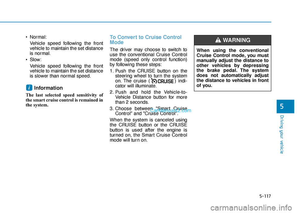 Hyundai Santa Fe 2020  Owners Manual 5-117
Driving your vehicle
5
 Normal:Vehicle speed following the front
vehicle to maintain the set distance
is normal.
 Slow: Vehicle speed following the front
vehicle to maintain the set distance
is 