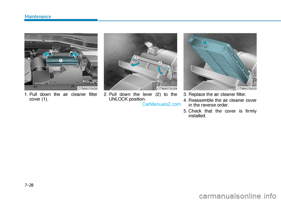 Hyundai Santa Fe 2020  Owners Manual 1. Pull down the air cleaner filtercover (1). 2. Pull down the lever (2) to the
UNLOCK position. 3. Replace the air cleaner filter.
4. Reassemble the air cleaner cover
in the reverse order.
5. Check t
