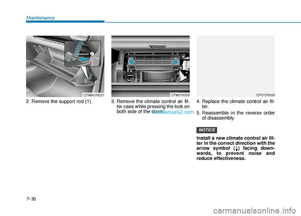 Hyundai Santa Fe 2020  Owners Manual 2. Remove the support rod (1). 3. Remove the climate control air fil-ter case while pressing the lock on
both side of the cover.4. Replace the climate control air fil-
ter.
5. Reassemble in the revers